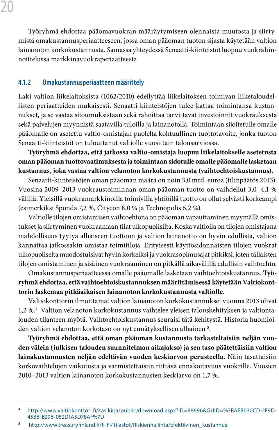 2 Omakustannusperiaatteen määrittely Laki valtion liikelaitoksista (1062/2010) edellyttää liikelaitoksen toimivan liiketaloudellisten periaatteiden mukaisesti.