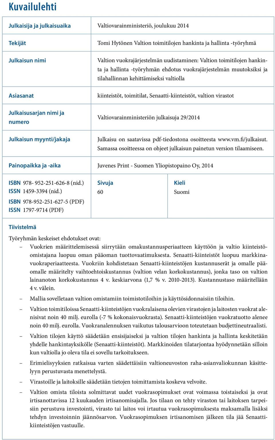 Senaatti-kiinteistöt, valtion virastot Julkaisusarjan nimi ja numero Julkaisun myynti/jakaja Valtiovarainministeriön julkaisuja 29/2014 Julkaisu on saatavissa pdf-tiedostona osoitteesta www.vm.