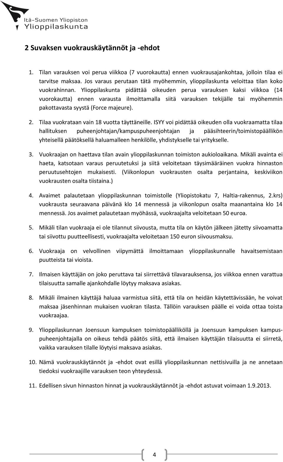 Ylioppilaskunta pidättää oikeuden perua varauksen kaksi viikkoa (14 vuorokautta) ennen varausta ilmoittamalla siitä varauksen tekijälle tai myöhemmin pakottavasta syystä (Force majeure). 2.