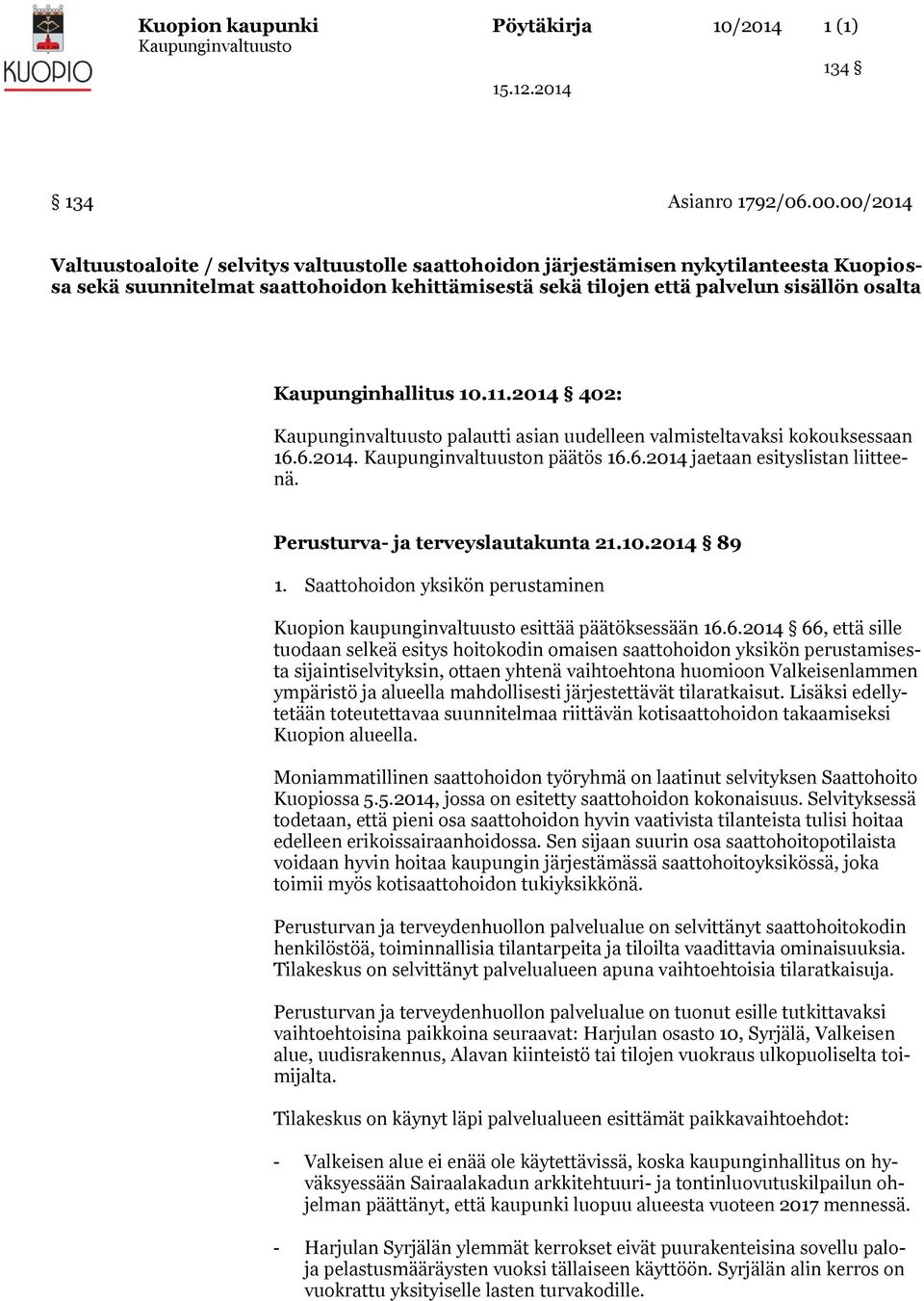 Kaupunginhallitus 10.11.2014 402: palautti asian uudelleen valmisteltavaksi kokouksessaan 16.6.2014. n päätös 16.6.2014 jaetaan esityslistan liitteenä. Perusturva- ja terveyslautakunta 21.10.2014 89 1.