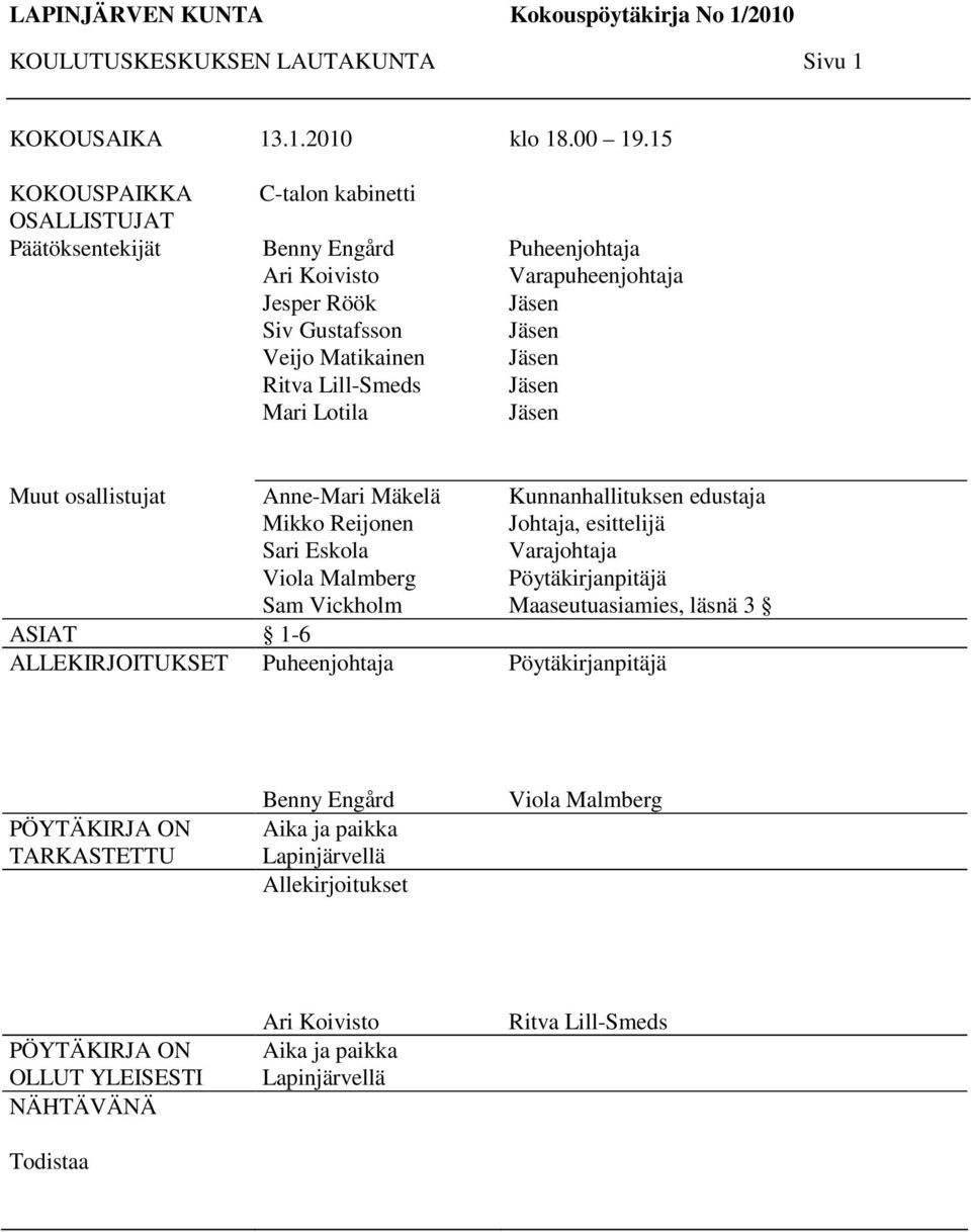 Jäsen Jäsen Jäsen Jäsen Jäsen Muut osallistujat Anne-Mari Mäkelä Mikko Reijonen Sari Eskola Viola Malmberg Sam Vickholm ASIAT 1-6 ALLEKIRJOITUKSET Puheenjohtaja Kunnanhallituksen edustaja