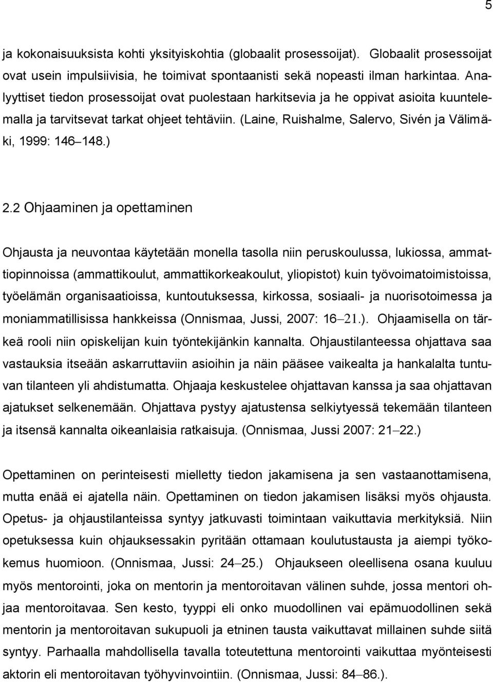 ) 2.2 Ohjaaminen ja opettaminen Ohjausta ja neuvontaa käytetään monella tasolla niin peruskoulussa, lukiossa, ammattiopinnoissa (ammattikoulut, ammattikorkeakoulut, yliopistot) kuin