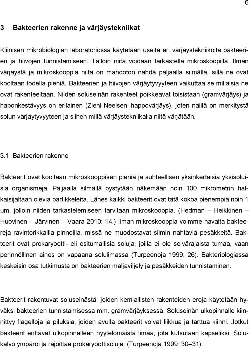 Bakteerien ja hiivojen värjäytyvyyteen vaikuttaa se millaisia ne ovat rakenteeltaan.