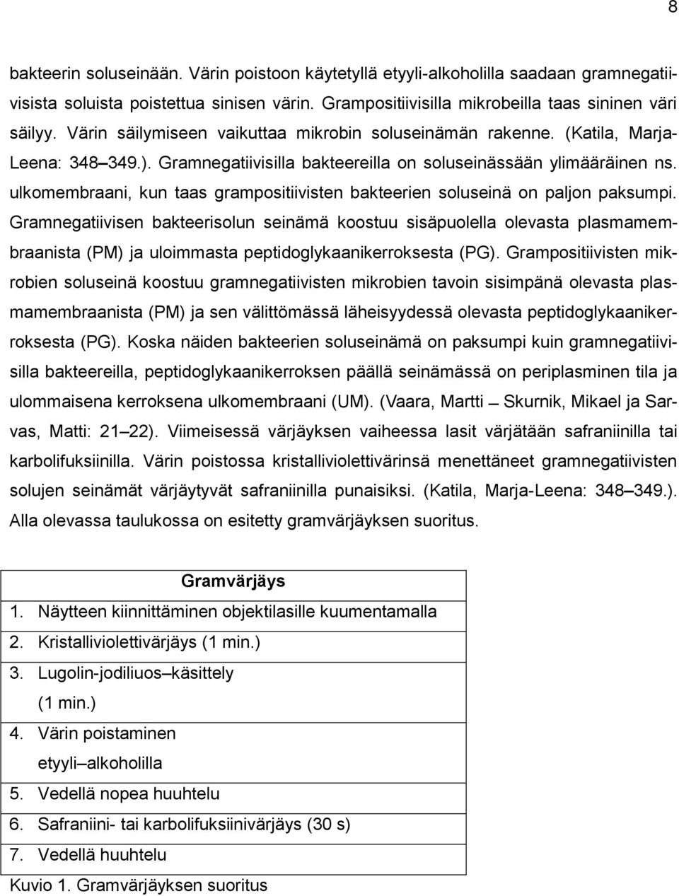 ulkomembraani, kun taas grampositiivisten bakteerien soluseinä on paljon paksumpi.