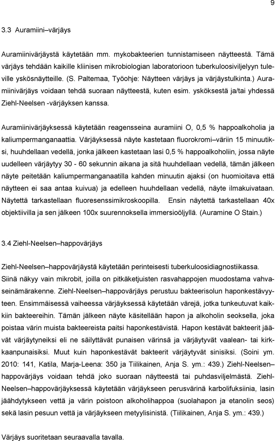 ) Auramiinivärjäys voidaan tehdä suoraan näytteestä, kuten esim. ysköksestä ja/tai yhdessä Ziehl-Neelsen -värjäyksen kanssa.