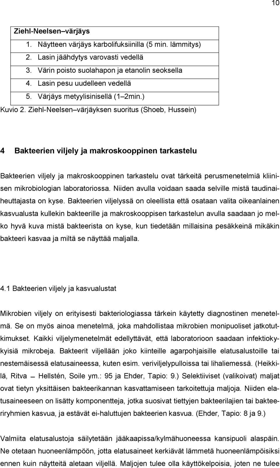 Ziehl-Neelsen värjäyksen suoritus (Shoeb, Hussein) 4 Bakteerien viljely ja makroskooppinen tarkastelu Bakteerien viljely ja makroskooppinen tarkastelu ovat tärkeitä perusmenetelmiä kliinisen