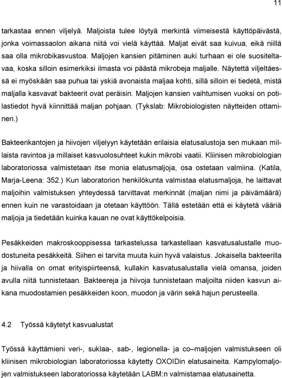 Näytettä viljeltäessä ei myöskään saa puhua tai yskiä avonaista maljaa kohti, sillä silloin ei tiedetä, mistä maljalla kasvavat bakteerit ovat peräisin.