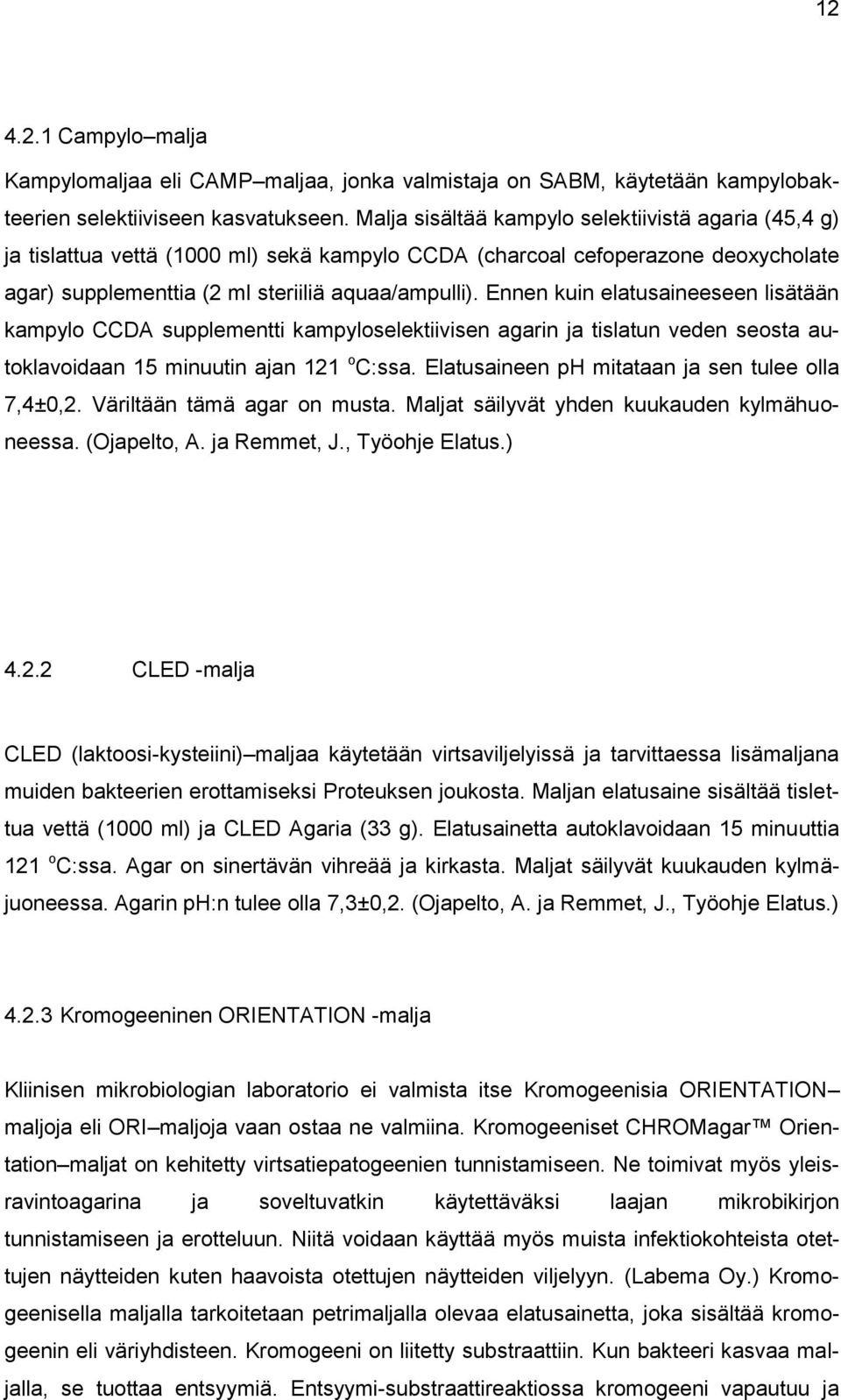 Ennen kuin elatusaineeseen lisätään kampylo CCDA supplementti kampyloselektiivisen agarin ja tislatun veden seosta autoklavoidaan 15 minuutin ajan 121 o C:ssa.