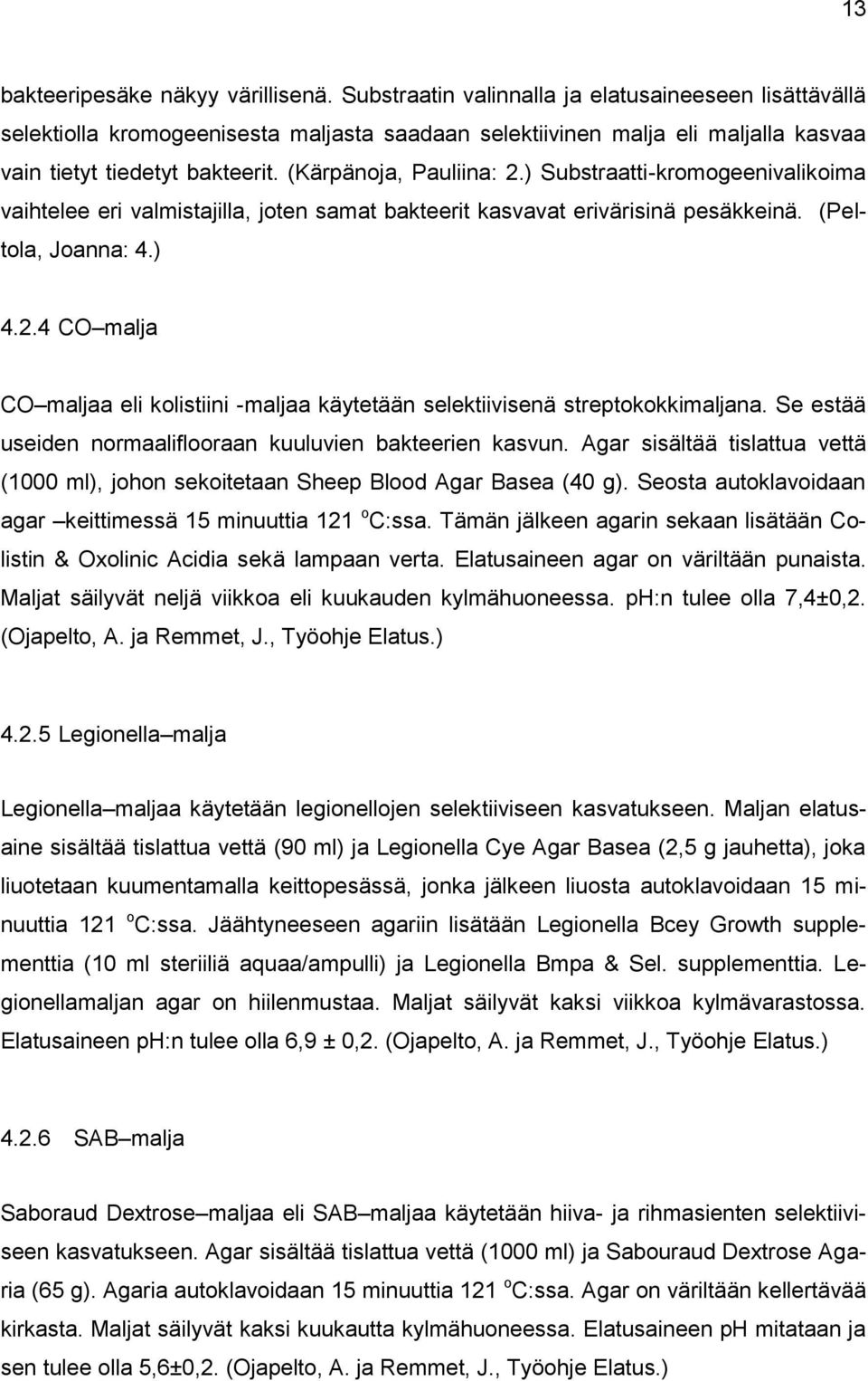 ) Substraatti-kromogeenivalikoima vaihtelee eri valmistajilla, joten samat bakteerit kasvavat erivärisinä pesäkkeinä. (Peltola, Joanna: 4.) 4.2.