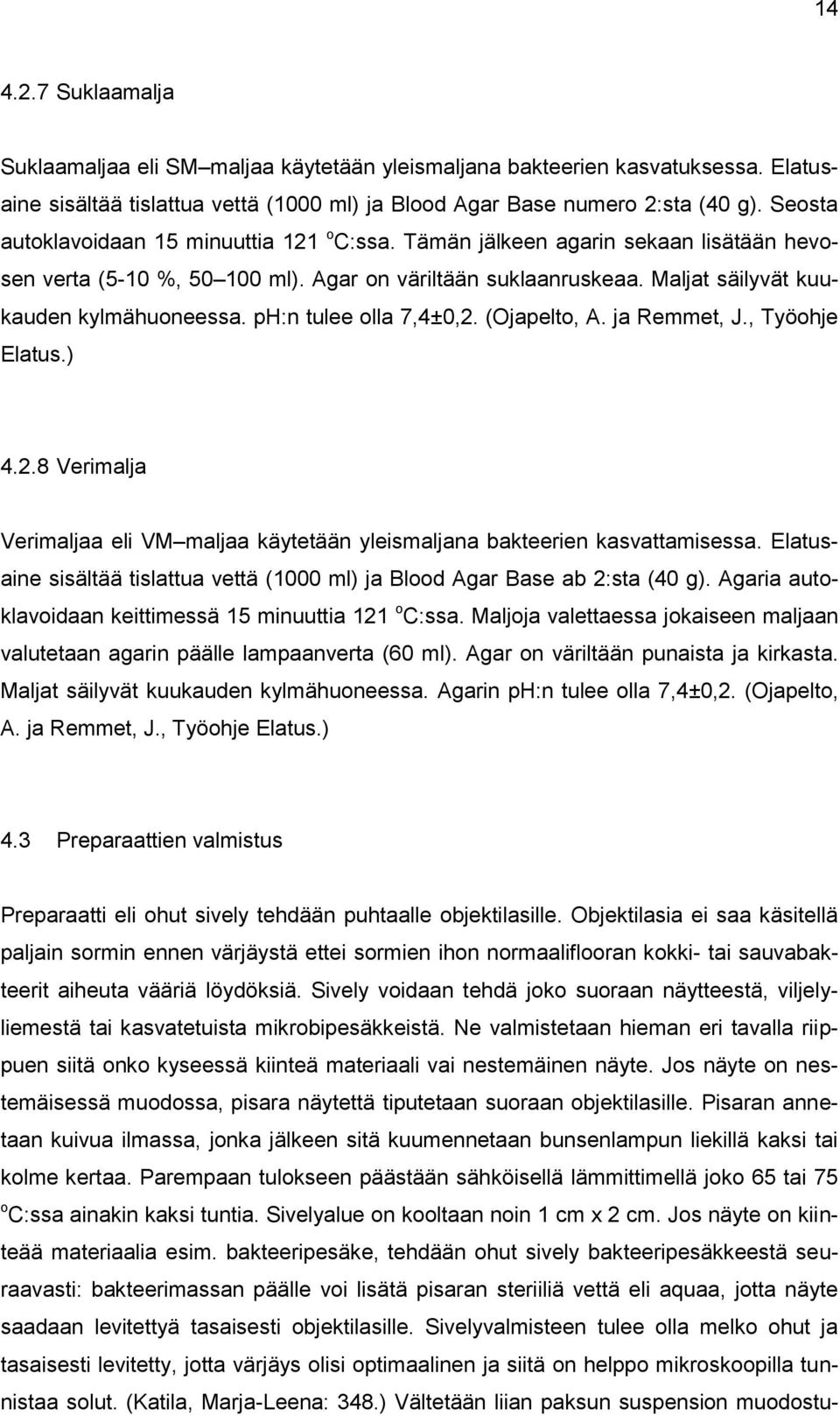ph:n tulee olla 7,4±0,2. (Ojapelto, A. ja Remmet, J., Työohje Elatus.) 4.2.8 Verimalja Verimaljaa eli VM maljaa käytetään yleismaljana bakteerien kasvattamisessa.