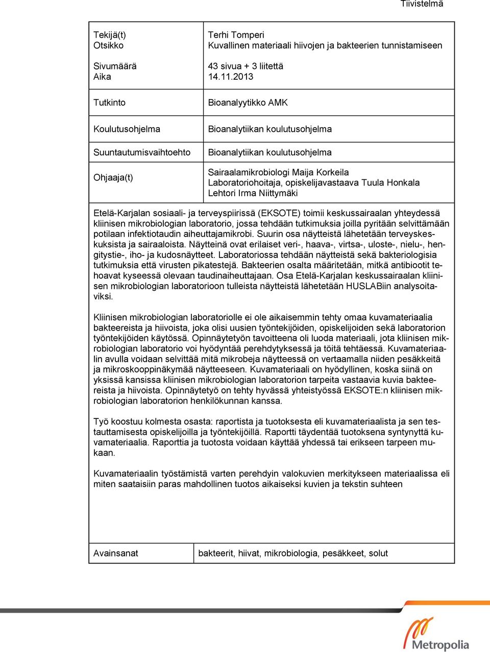 2013 Bioanalyytikko AMK Bioanalytiikan koulutusohjelma Bioanalytiikan koulutusohjelma Sairaalamikrobiologi Maija Korkeila Laboratoriohoitaja, opiskelijavastaava Tuula Honkala Lehtori Irma Niittymäki