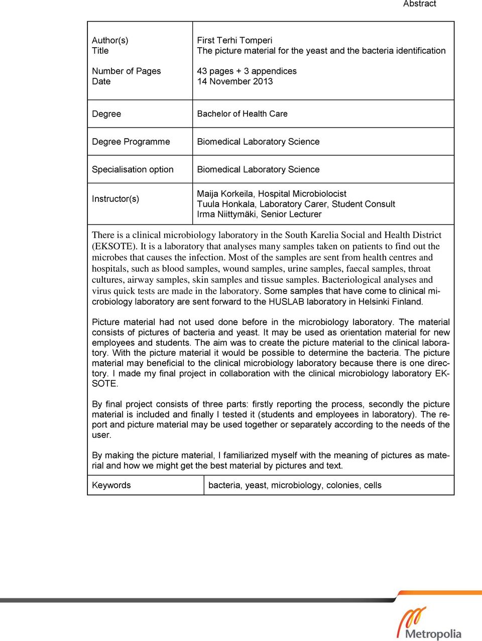 Consult Irma Niittymäki, Senior Lecturer There is a clinical microbiology laboratory in the South Karelia Social and Health District (EKSOTE).