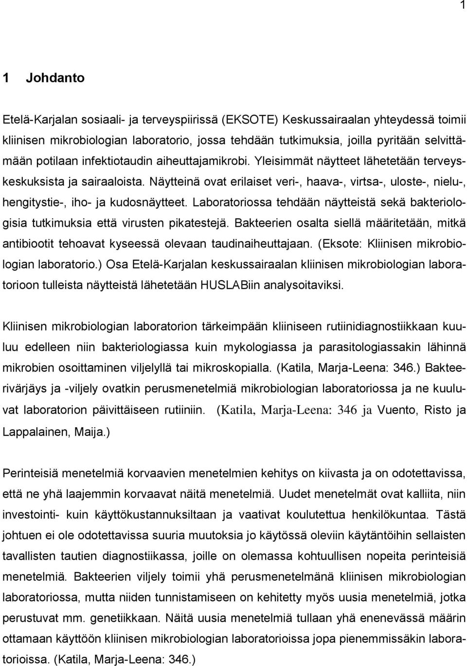 Näytteinä ovat erilaiset veri-, haava-, virtsa-, uloste-, nielu-, hengitystie-, iho- ja kudosnäytteet. Laboratoriossa tehdään näytteistä sekä bakteriologisia tutkimuksia että virusten pikatestejä.