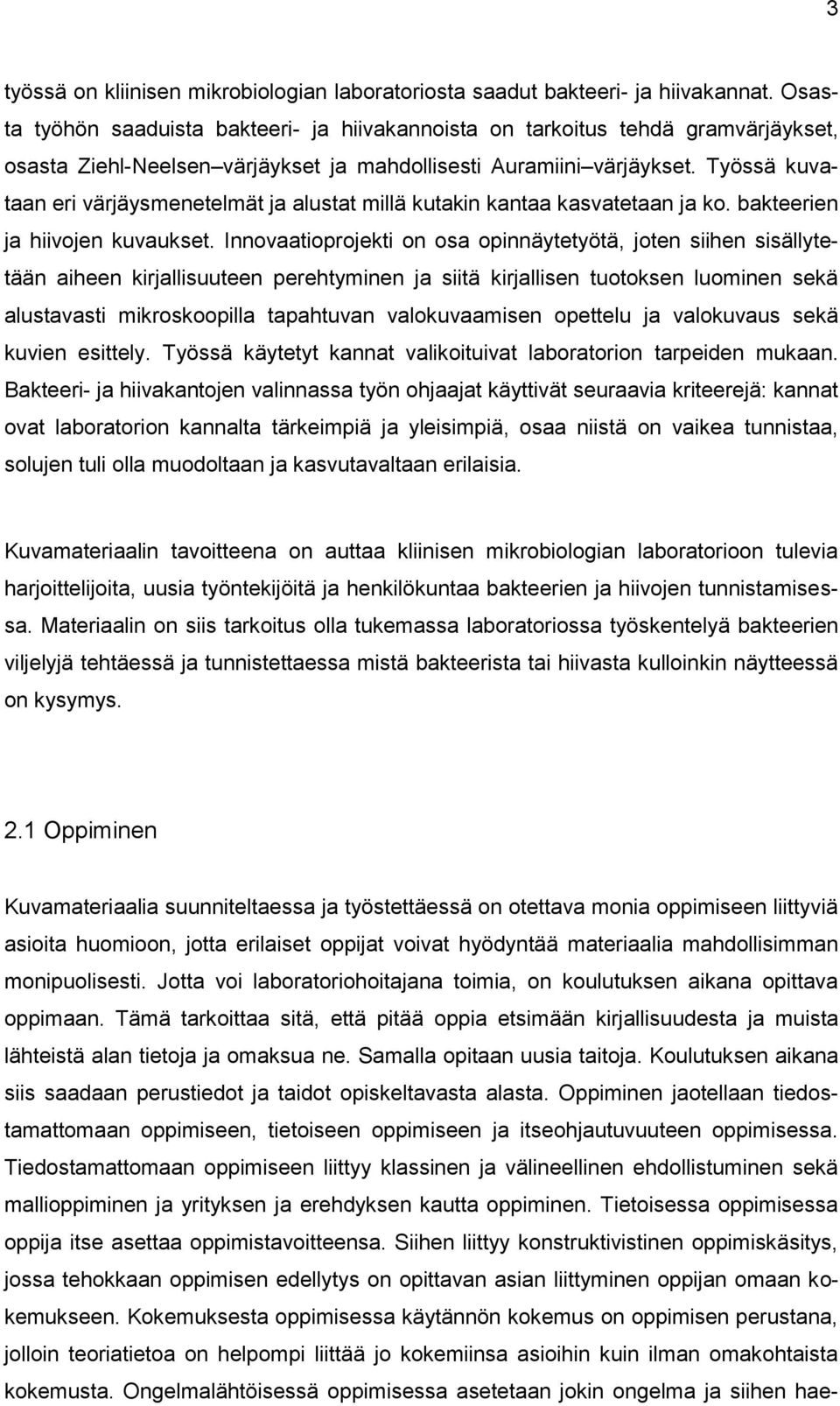 Työssä kuvataan eri värjäysmenetelmät ja alustat millä kutakin kantaa kasvatetaan ja ko. bakteerien ja hiivojen kuvaukset.