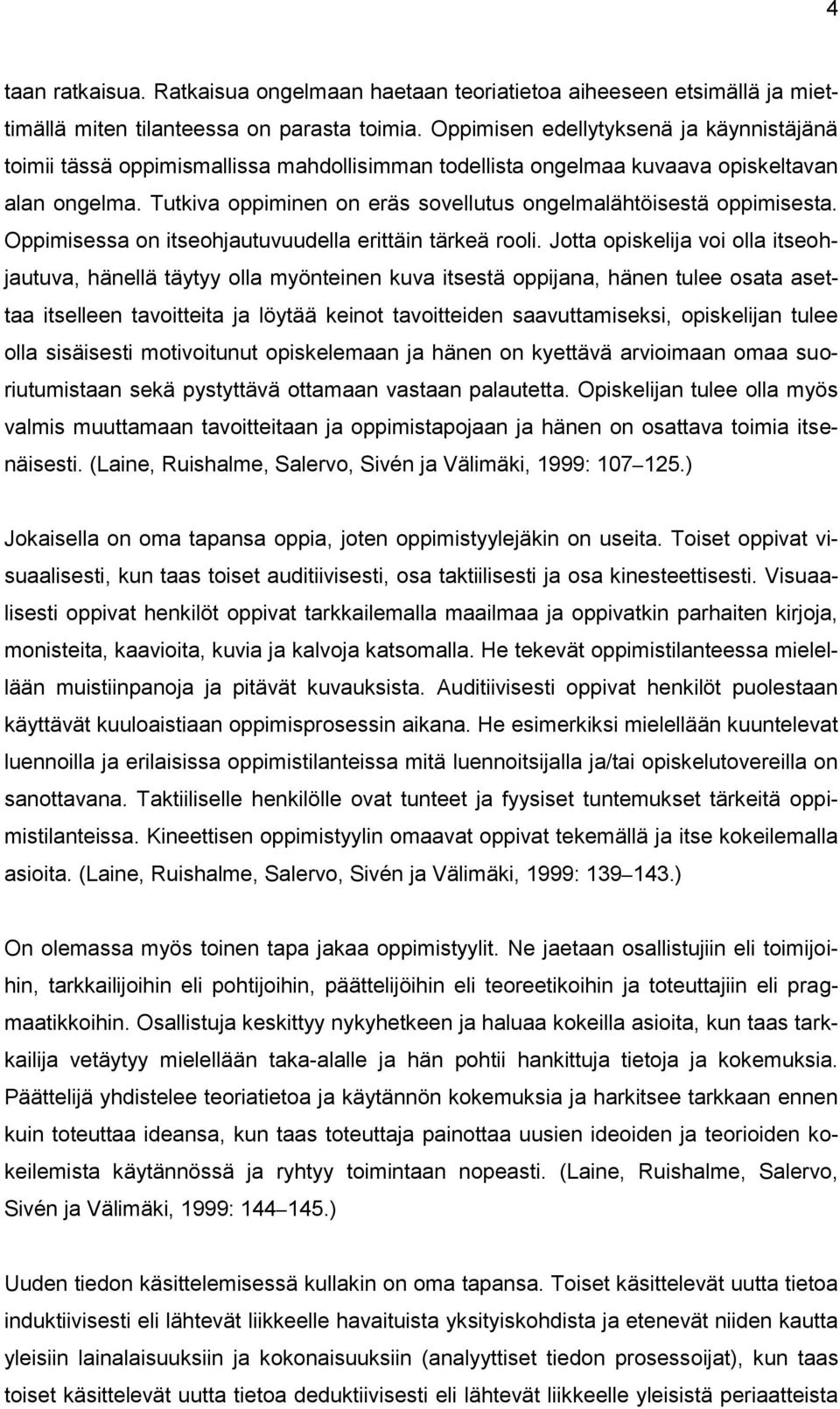 Tutkiva oppiminen on eräs sovellutus ongelmalähtöisestä oppimisesta. Oppimisessa on itseohjautuvuudella erittäin tärkeä rooli.
