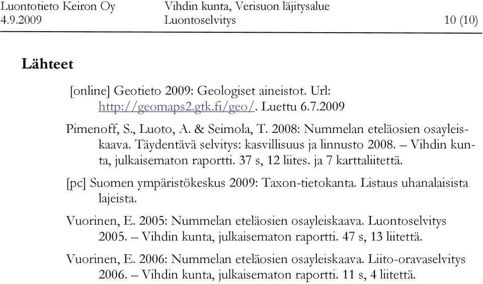 [pc] Suomen ympäristökeskus 2009: Taxon-tietokanta. Listaus uhanalaisista lajeista. Vuorinen, E. 2005: Nummelan eteläosien osayleiskaava. Luontoselvitys 2005.