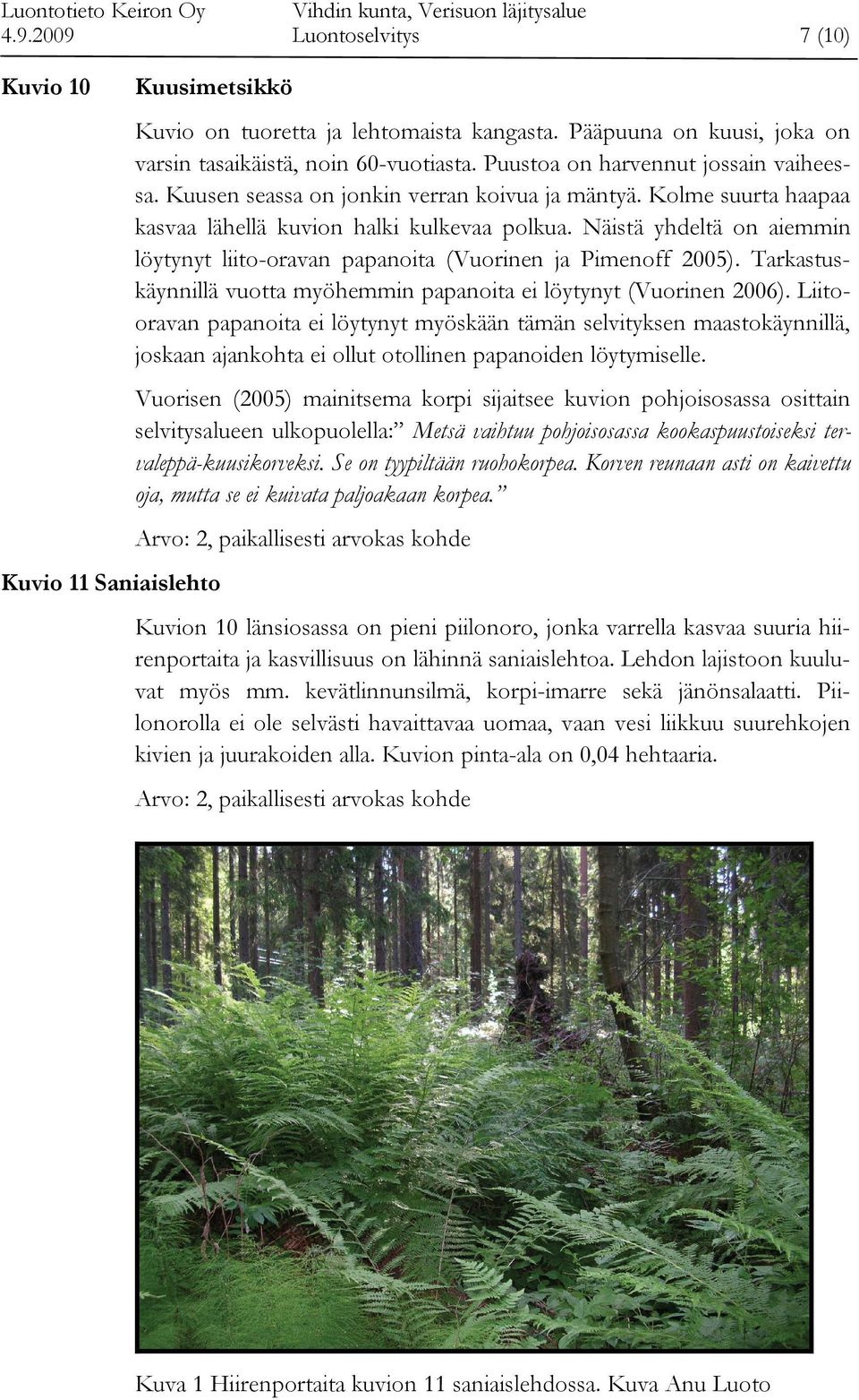 Kolme suurta haapaa kasvaa lähellä kuvion halki kulkevaa polkua. Näistä yhdeltä on aiemmin löytynyt liito-oravan papanoita (Vuorinen ja Pimenoff 2005).