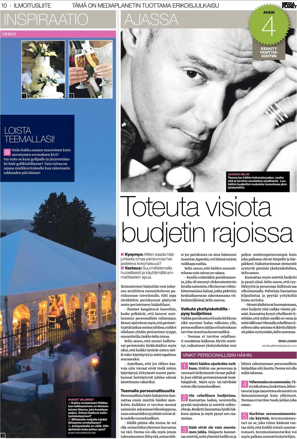 JAAKKO SELIN Teema luo häihin kokonaisuuden, mutta sitä ei tarvitse noudattaa orjallisesti. Luo häihin budjettisi mukaista tunnelmaa yksityiskohdilla.
