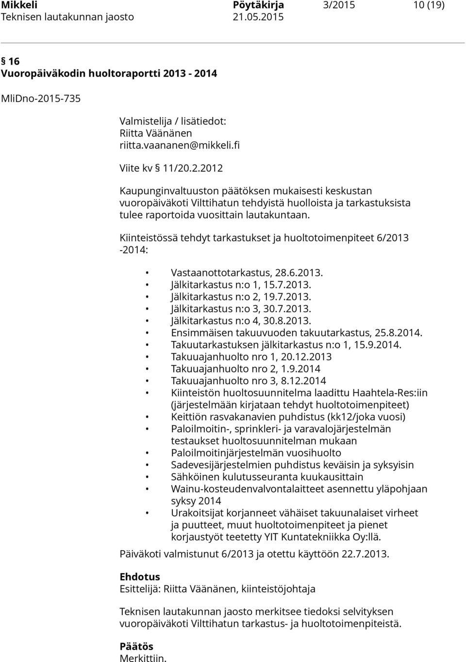 8.2013. Ensimmäisen takuuvuoden takuutarkastus, 25.8.2014. Takuutarkastuksen jälkitarkastus n:o 1, 15.9.2014. Takuuajanhuolto nro 1, 20.12.2013 Takuuajanhuolto nro 2, 1.9.2014 Takuuajanhuolto nro 3, 8.