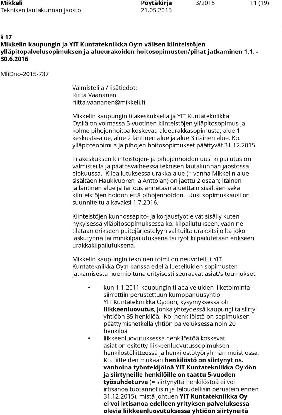 fi Mikkelin kaupungin tilakeskuksella ja YIT Kuntatekniikka Oy:llä on voimassa 5-vuotinen kiinteistöjen ylläpitosopimus ja kolme pihojenhoitoa koskevaa alueurakkasopimusta; alue 1 keskusta-alue, alue
