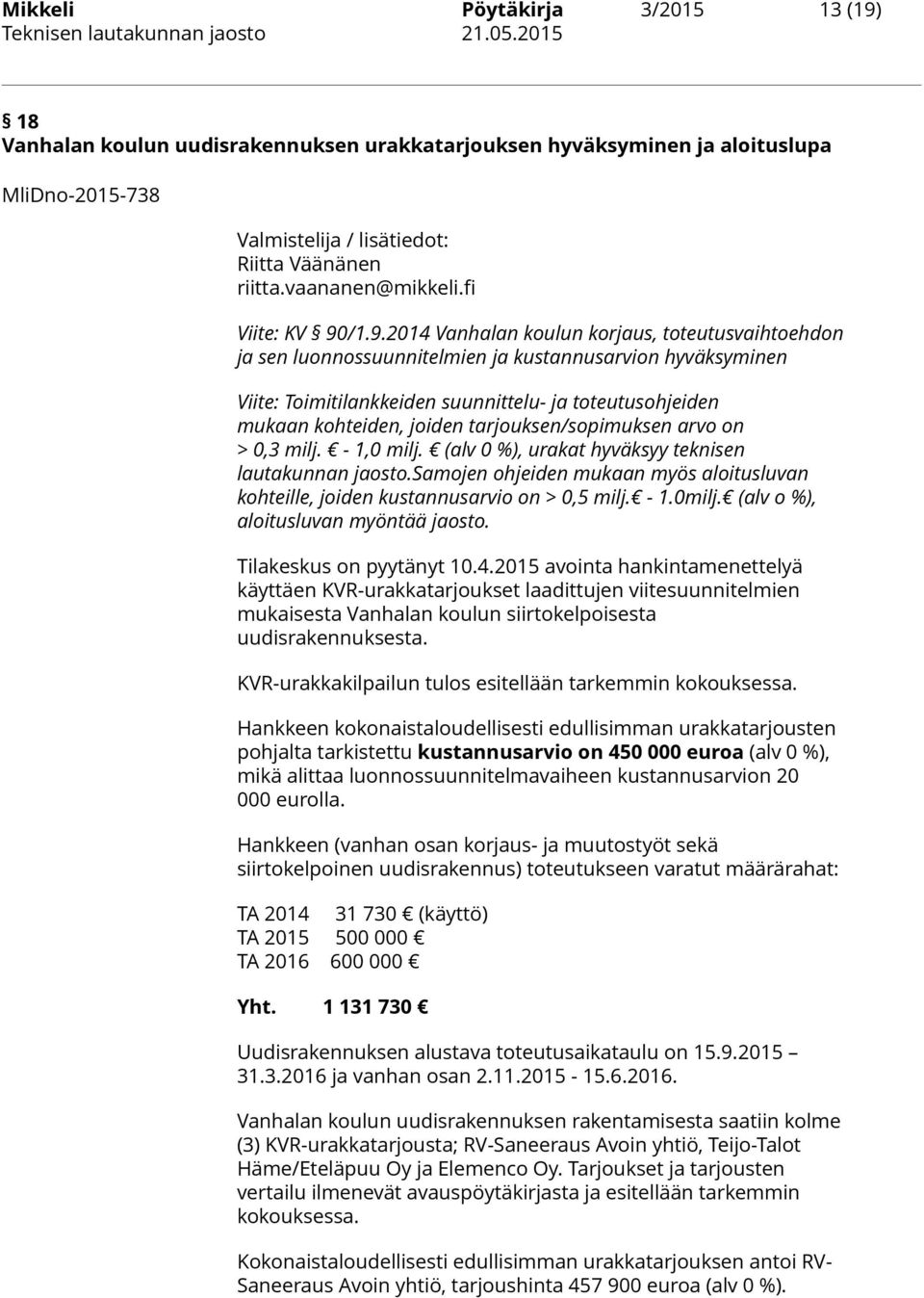 /1.9.2014 Vanhalan koulun korjaus, toteutusvaihtoehdon ja sen luonnossuunnitelmien ja kustannusarvion hyväksyminen Viite: Toimitilankkeiden suunnittelu- ja toteutusohjeiden mukaan kohteiden, joiden