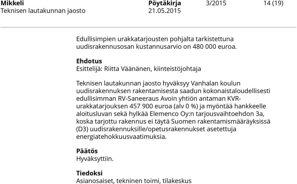 edullisimman RV-Saneeraus Avoin yhtiön antaman KVRurakkatarjouksen 457 900 euroa (alv 0 %) ja myöntää hankkeelle aloitusluvan sekä hylkää Elemenco Oy:n tarjousvaihtoehdon 3a,