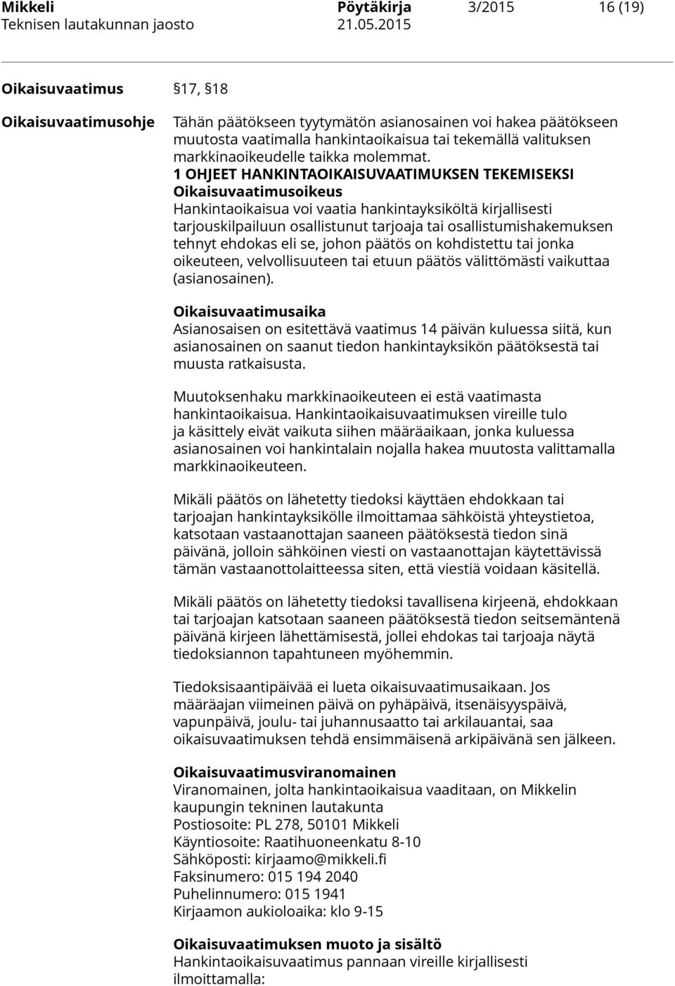 1 OHJEET HANKINTAOIKAISUVAATIMUKSEN TEKEMISEKSI Oikaisuvaatimusoikeus Hankintaoikaisua voi vaatia hankintayksiköltä kirjallisesti tarjouskilpailuun osallistunut tarjoaja tai osallistumishakemuksen