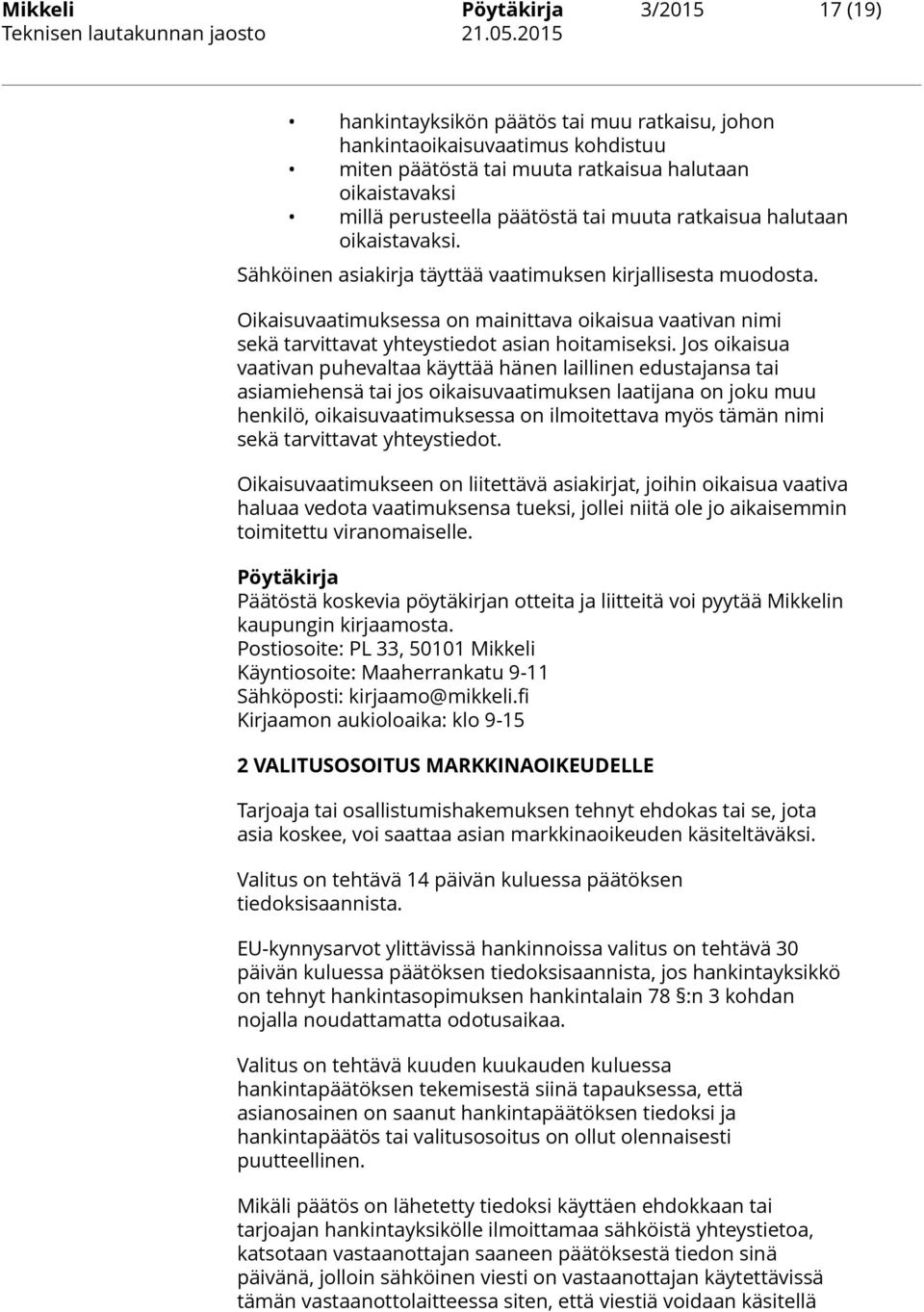 Oikaisuvaatimuksessa on mainittava oikaisua vaativan nimi sekä tarvittavat yhteystiedot asian hoitamiseksi.