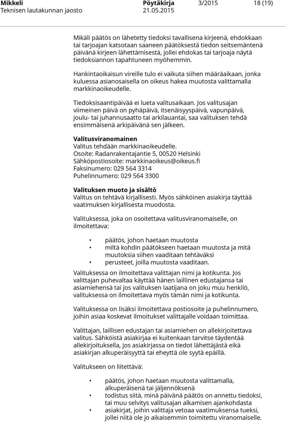 Hankintaoikaisun vireille tulo ei vaikuta siihen määräaikaan, jonka kuluessa asianosaisella on oikeus hakea muutosta valittamalla markkinaoikeudelle. Tiedoksisaantipäivää ei lueta valitusaikaan.