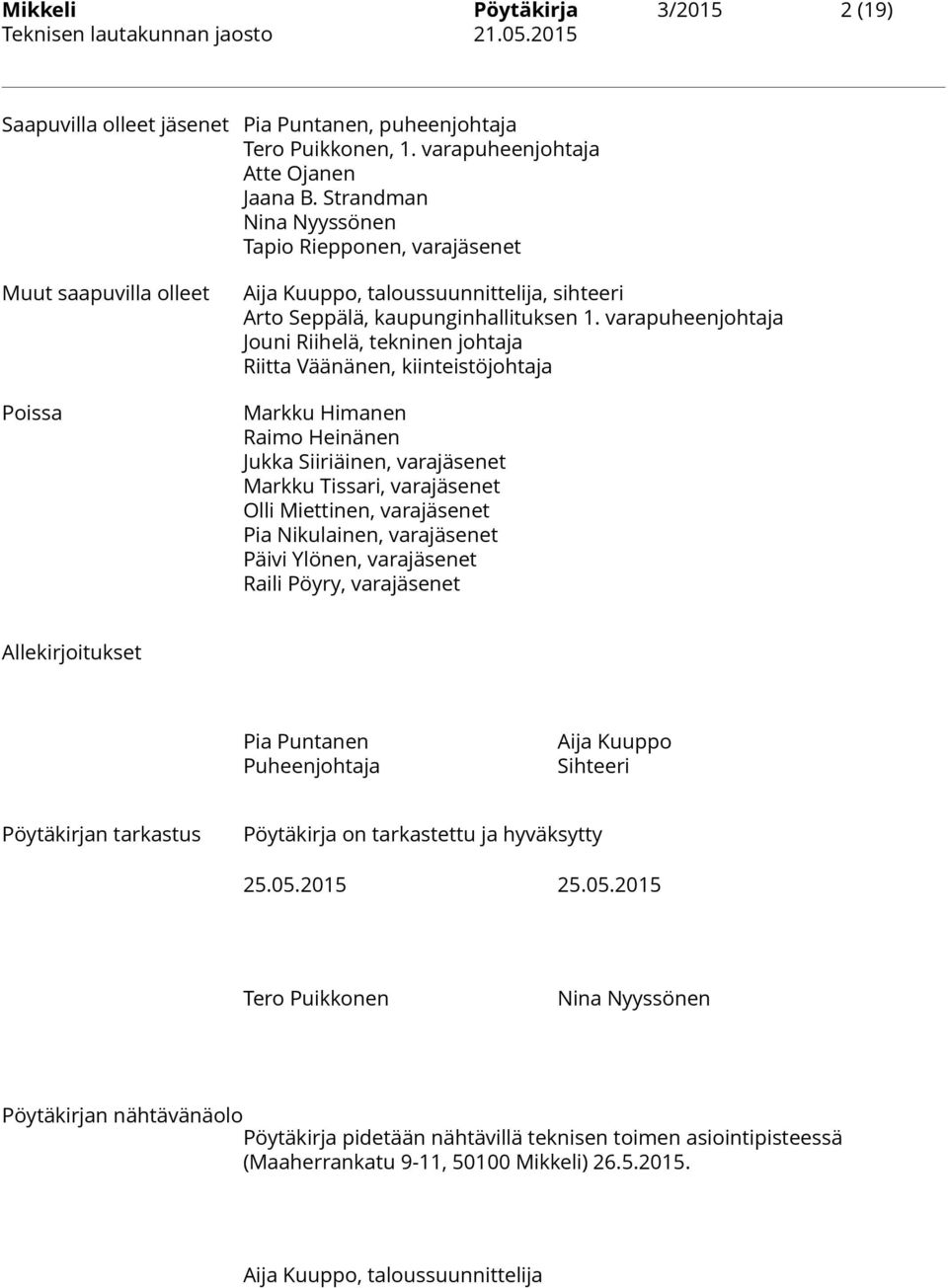 varapuheenjohtaja Jouni Riihelä, tekninen johtaja Riitta Väänänen, kiinteistöjohtaja Markku Himanen Raimo Heinänen Jukka Siiriäinen, varajäsenet Markku Tissari, varajäsenet Olli Miettinen,