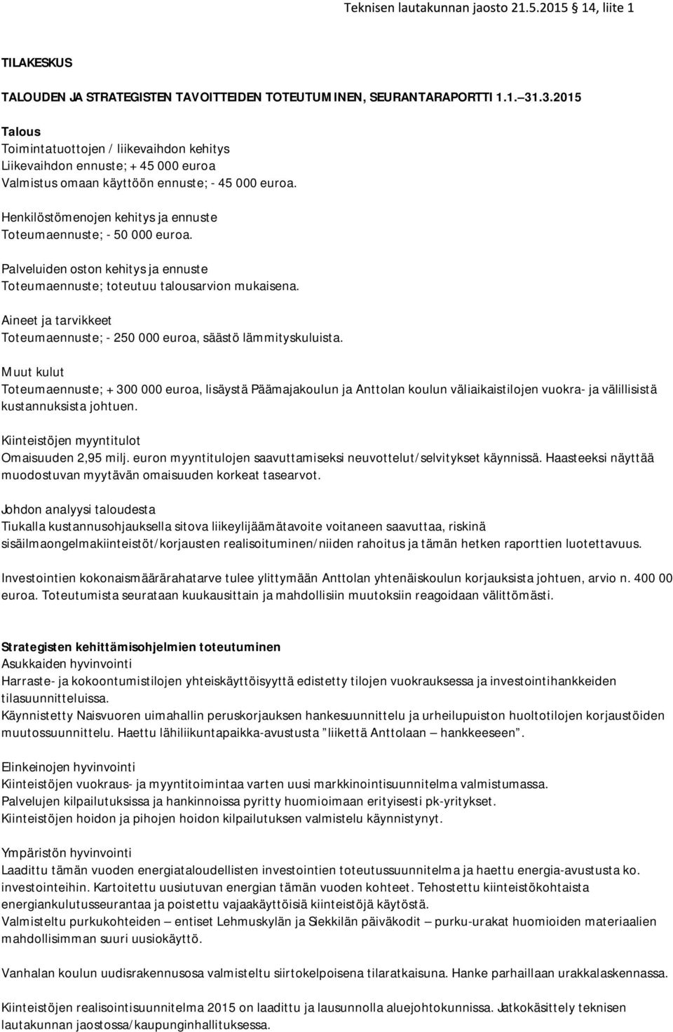 Henkilöstömenojen kehitys ja ennuste Toteumaennuste; - 50 000 euroa. Palveluiden oston kehitys ja ennuste Toteumaennuste; toteutuu talousarvion mukaisena.