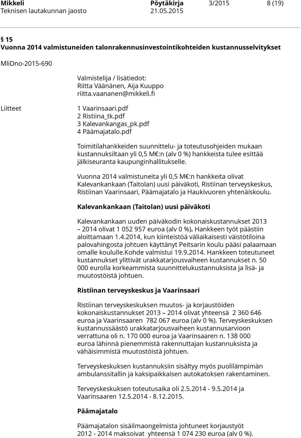 pdf Toimitilahankkeiden suunnittelu- ja toteutusohjeiden mukaan kustannuksiltaan yli 0,5 M :n (alv 0 %) hankkeista tulee esittää jälkiseuranta kaupunginhallitukselle.