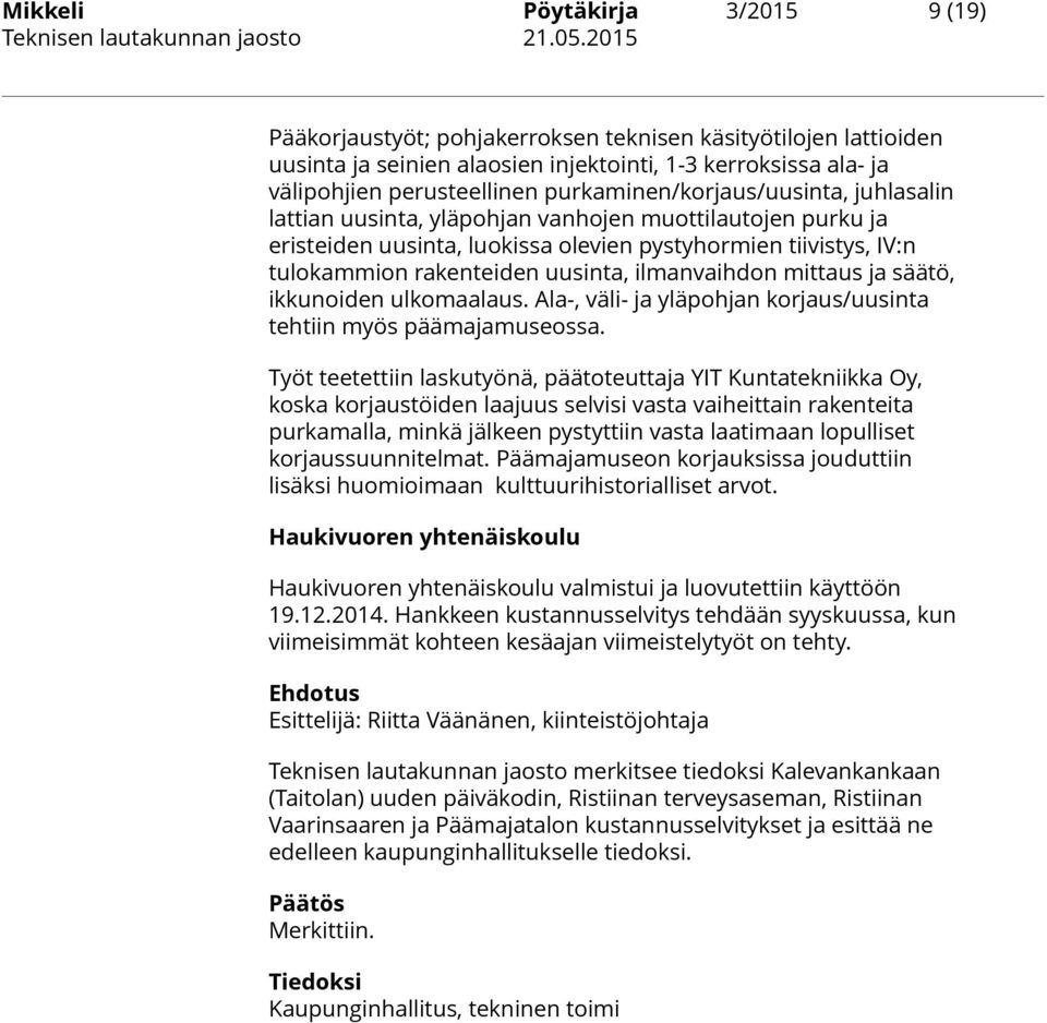 ilmanvaihdon mittaus ja säätö, ikkunoiden ulkomaalaus. Ala-, väli- ja yläpohjan korjaus/uusinta tehtiin myös päämajamuseossa.