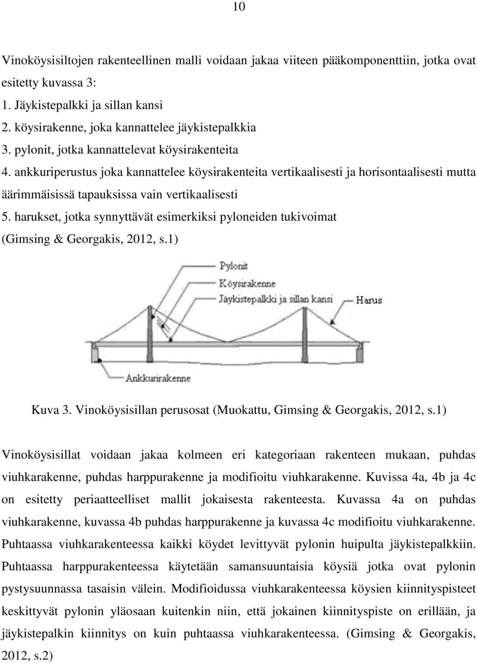 harukset, jotka synnyttävät esimerkiksi pyloneiden tukivoimat (Gimsing & Georgakis, 2012, s.1) Kuva 3. Vinoköysisillan perusosat (Muokattu, Gimsing & Georgakis, 2012, s.