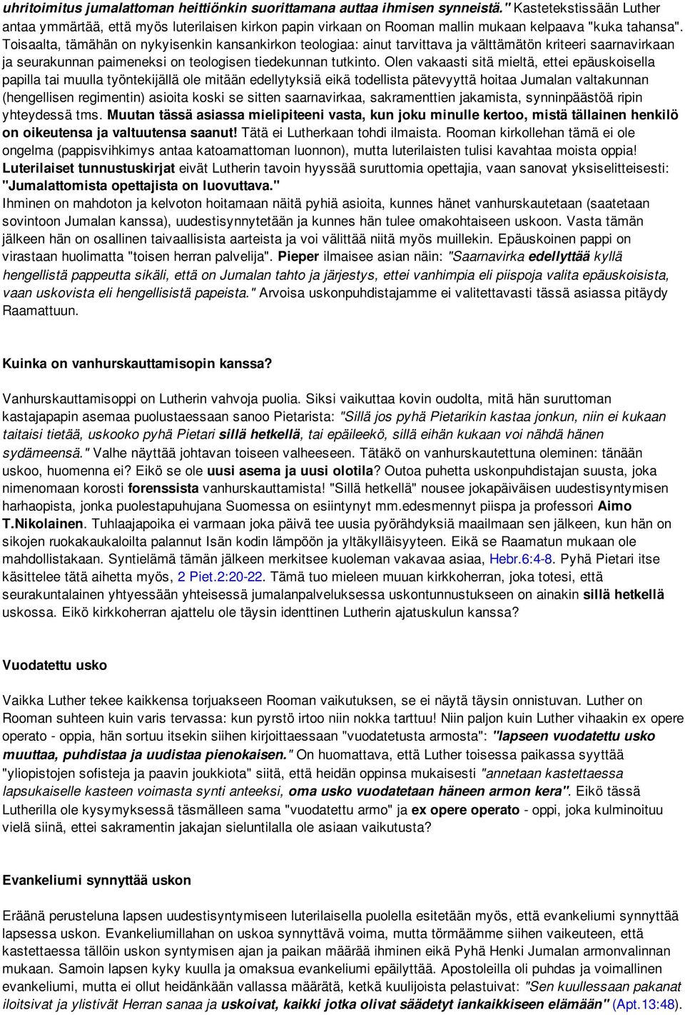 Toisaalta, tämähän on nykyisenkin kansankirkon teologiaa: ainut tarvittava ja välttämätön kriteeri saarnavirkaan ja seurakunnan paimeneksi on teologisen tiedekunnan tutkinto.