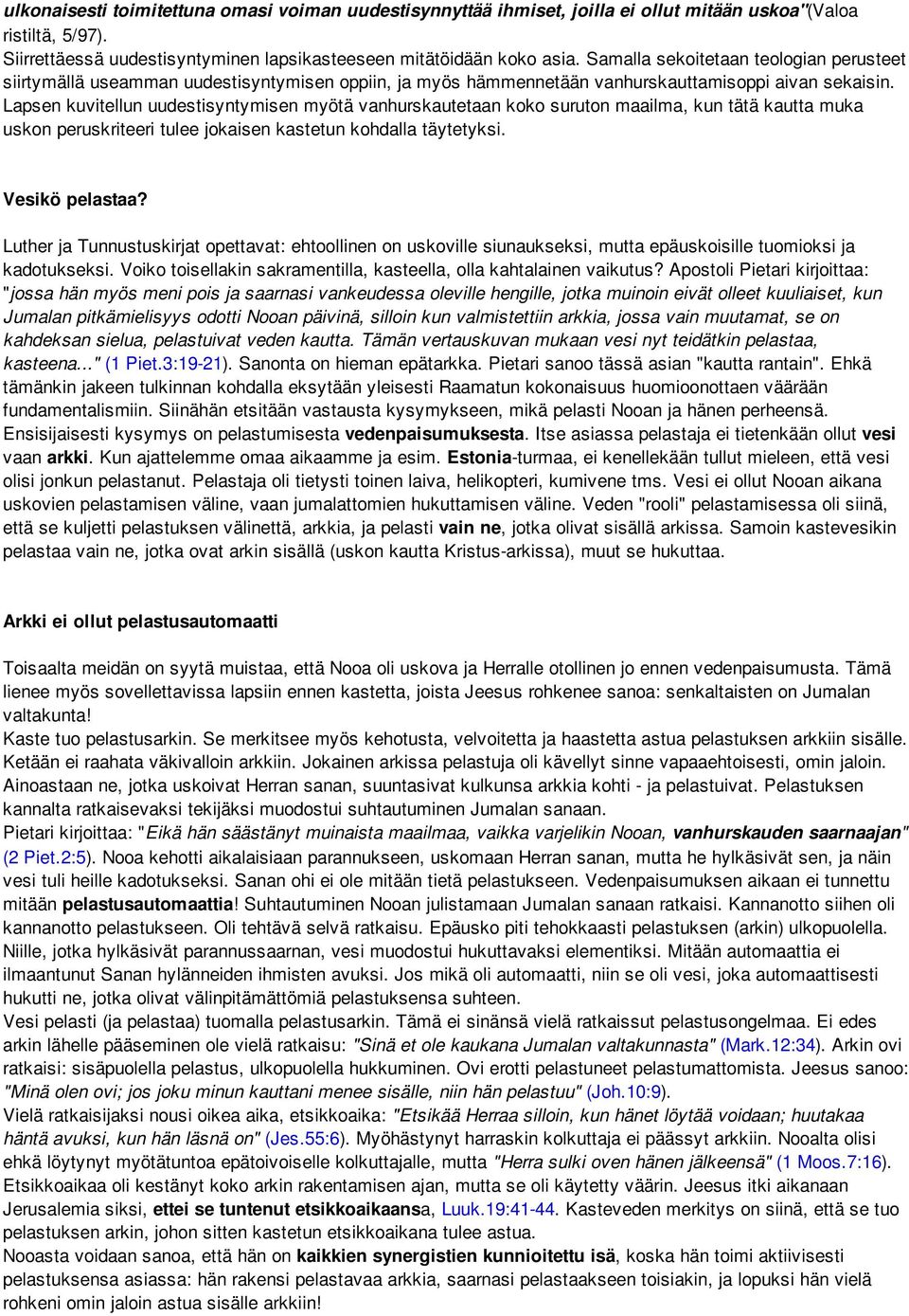 Lapsen kuvitellun uudestisyntymisen myötä vanhurskautetaan koko suruton maailma, kun tätä kautta muka uskon peruskriteeri tulee jokaisen kastetun kohdalla täytetyksi. Vesikö pelastaa?
