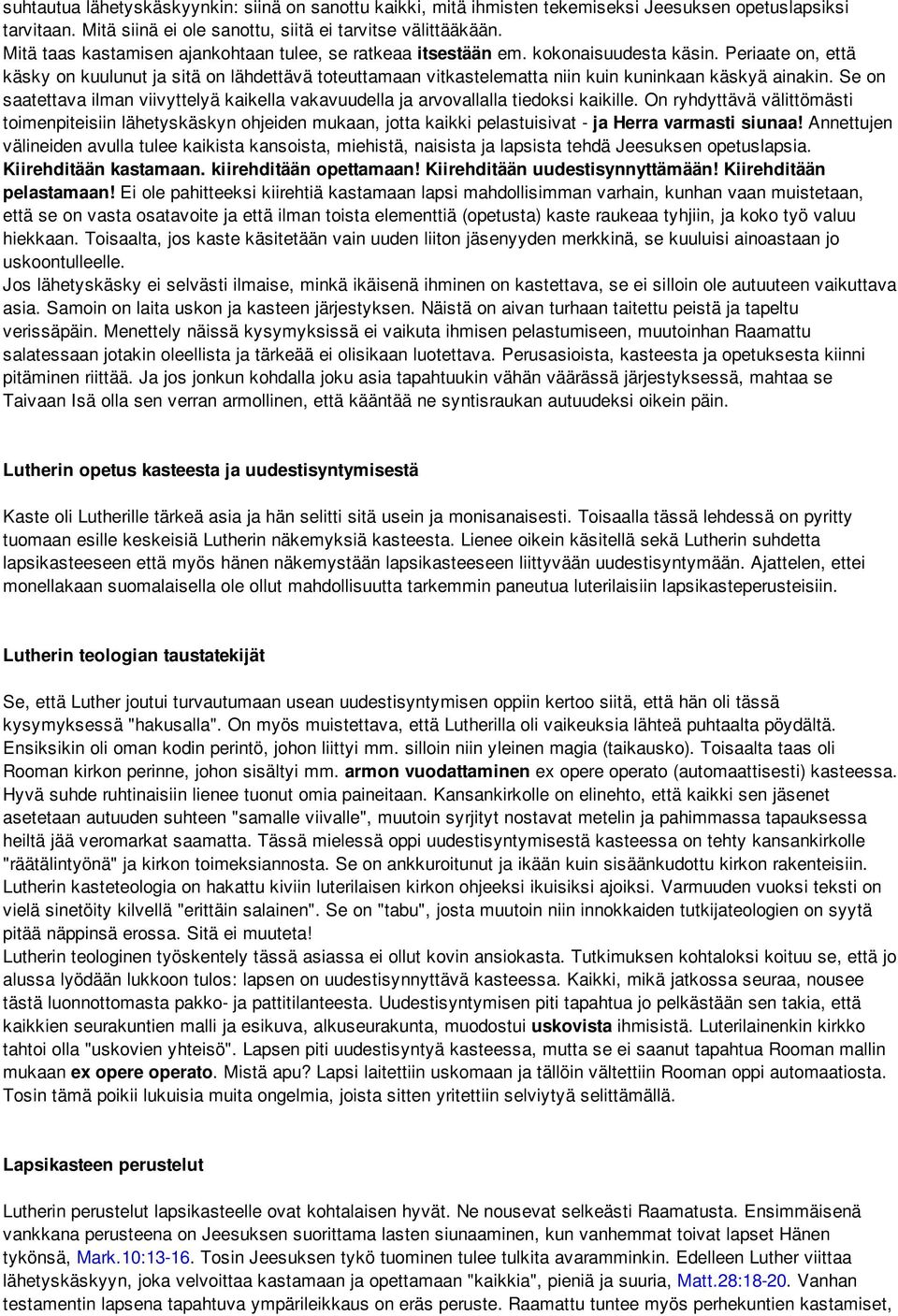 Periaate on, että käsky on kuulunut ja sitä on lähdettävä toteuttamaan vitkastelematta niin kuin kuninkaan käskyä ainakin.