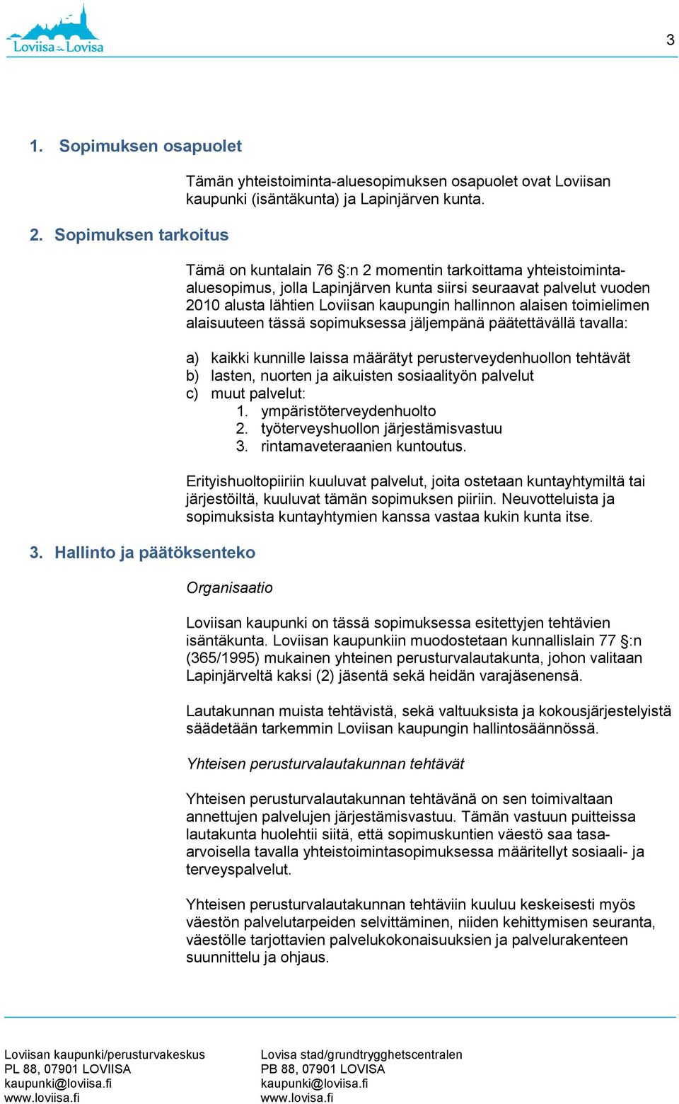 alaisuuteen tässä sopimuksessa jäljempänä päätettävällä tavalla: a) kaikki kunnille laissa määrätyt perusterveydenhuollon tehtävät b) lasten, nuorten ja aikuisten sosiaalityön palvelut c) muut