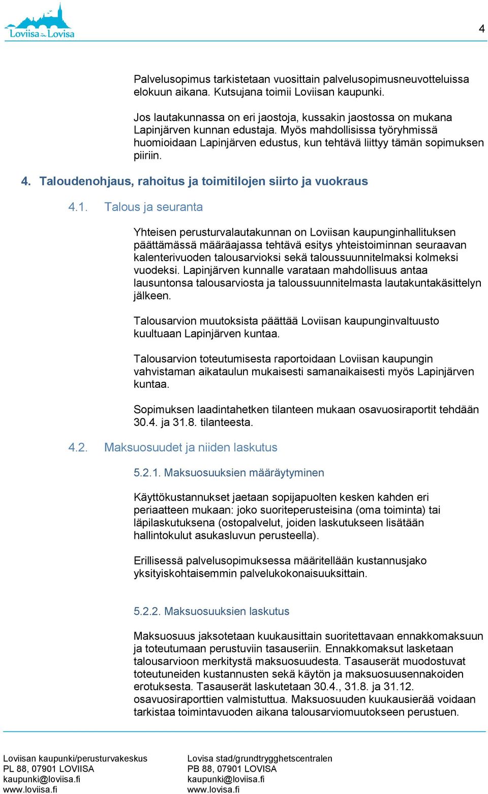 Myös mahdollisissa työryhmissä huomioidaan Lapinjärven edustus, kun tehtävä liittyy tämän sopimuksen piiriin. 4. Taloudenohjaus, rahoitus ja toimitilojen siirto ja vuokraus 4.1.
