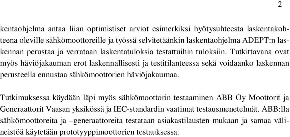 Tutkittavana ovat myös häviöjakauman erot laskennallisesti ja testitilanteessa sekä voidaanko laskennan perusteella ennustaa sähkömoottorien häviöjakaumaa.