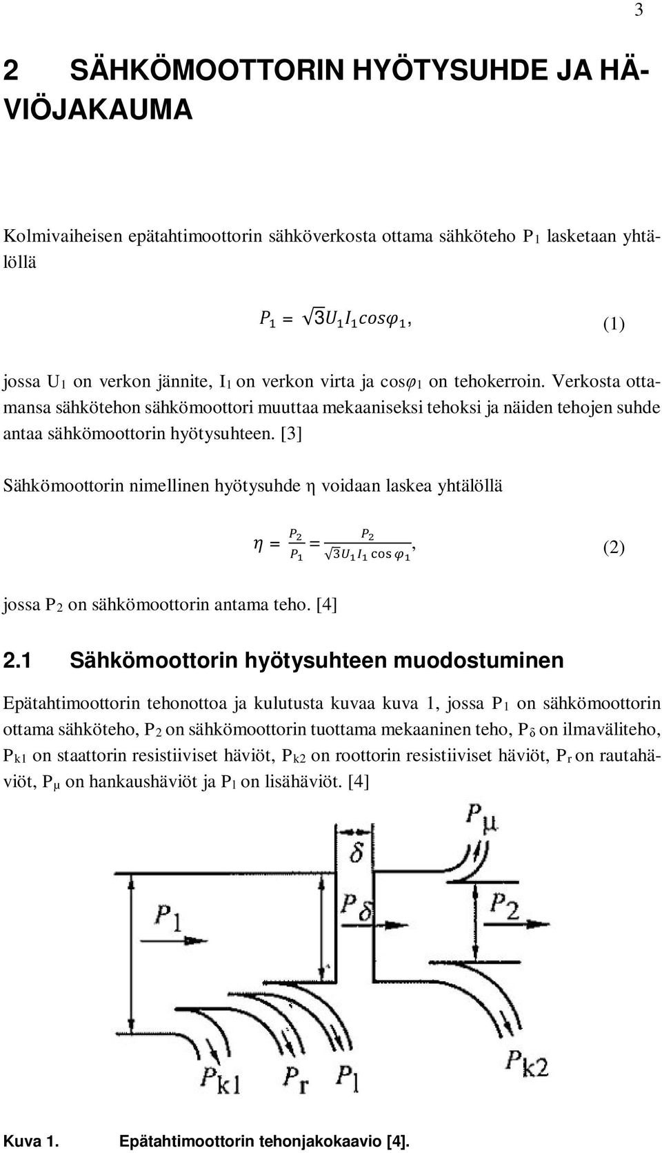[3] Sähkömoottorin nimellinen hyötysuhde η voidaan laskea yhtälöllä jossa P2 on sähkömoottorin antama teho. [4] = =, (2) 2.