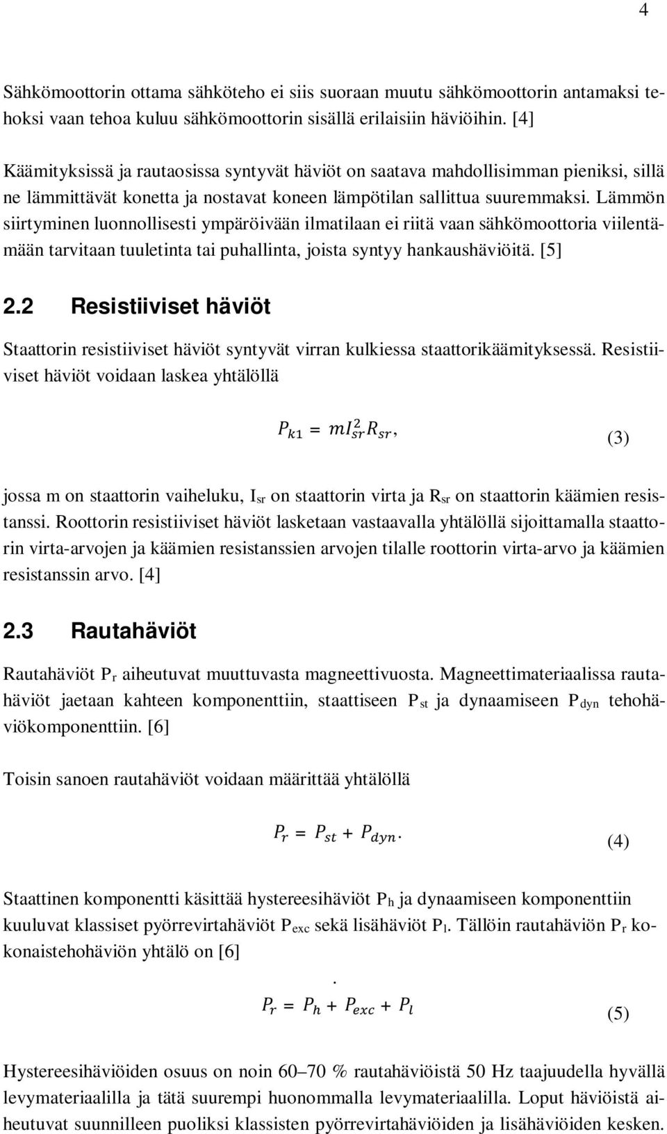 Lämmön siirtyminen luonnollisesti ympäröivään ilmatilaan ei riitä vaan sähkömoottoria viilentämään tarvitaan tuuletinta tai puhallinta, joista syntyy hankaushäviöitä. [5] 2.