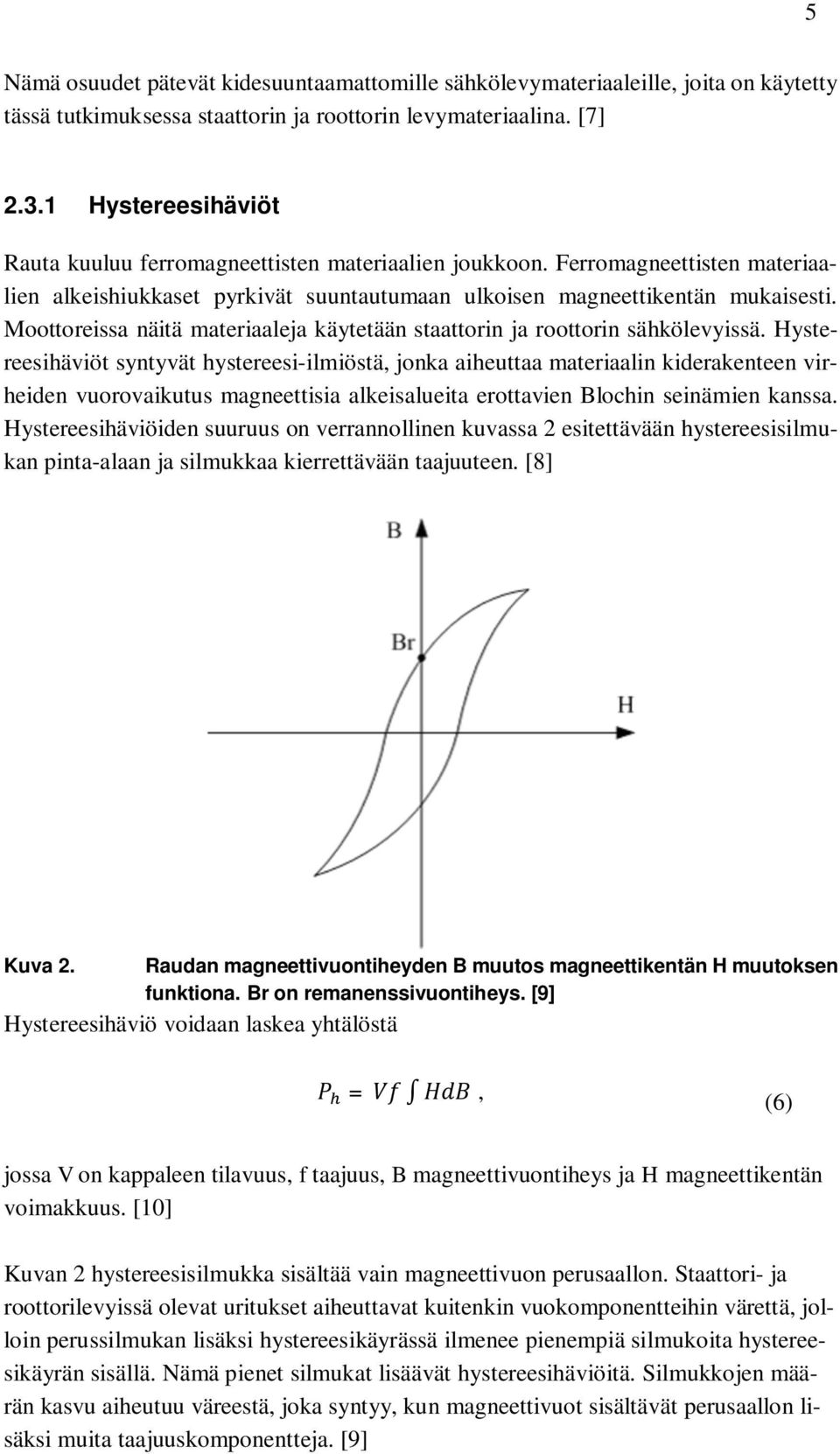 Moottoreissa näitä materiaaleja käytetään staattorin ja roottorin sähkölevyissä.