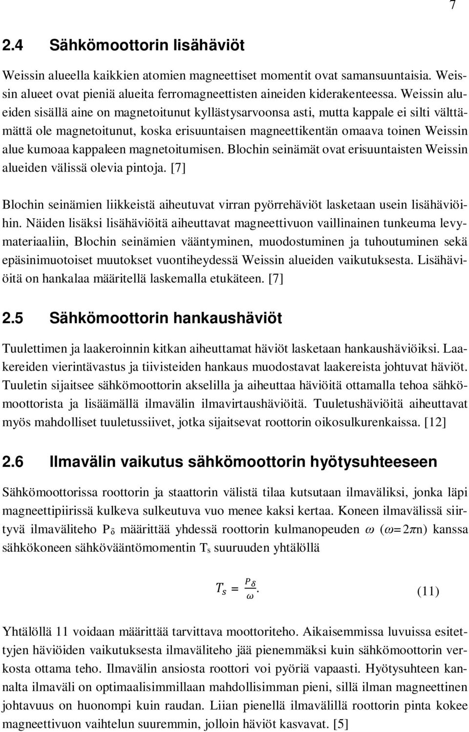 kappaleen magnetoitumisen. Blochin seinämät ovat erisuuntaisten Weissin alueiden välissä olevia pintoja. [7] Blochin seinämien liikkeistä aiheutuvat virran pyörrehäviöt lasketaan usein lisähäviöihin.