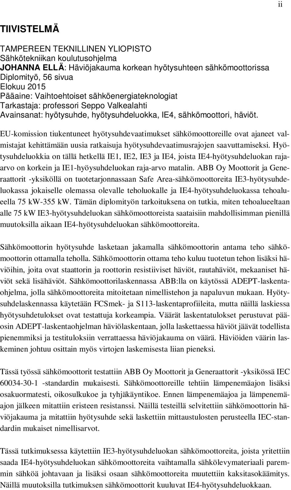 EU-komission tiukentuneet hyötysuhdevaatimukset sähkömoottoreille ovat ajaneet valmistajat kehittämään uusia ratkaisuja hyötysuhdevaatimusrajojen saavuttamiseksi.