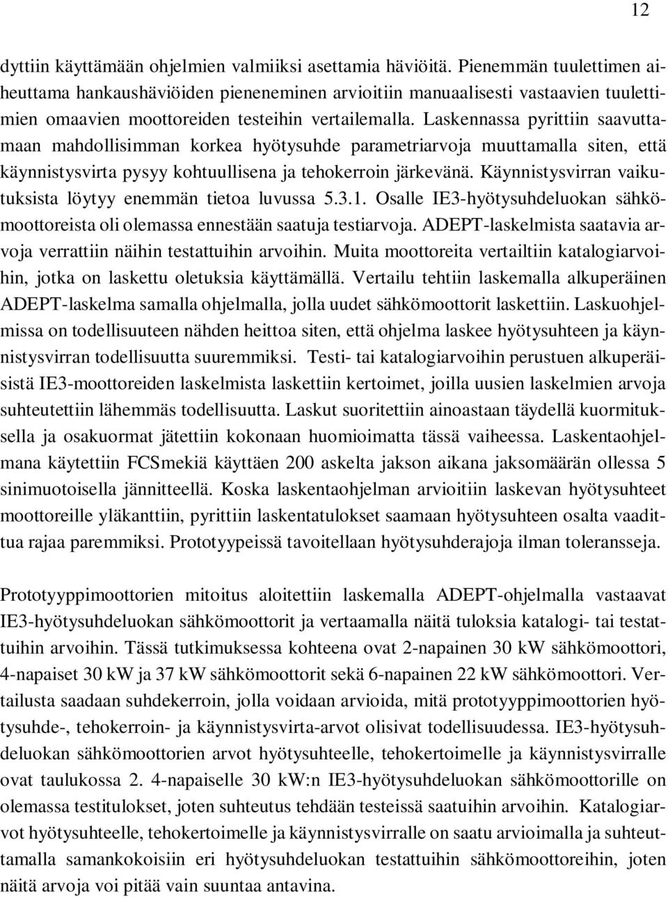 Laskennassa pyrittiin saavuttamaan mahdollisimman korkea hyötysuhde parametriarvoja muuttamalla siten, että käynnistysvirta pysyy kohtuullisena ja tehokerroin järkevänä.