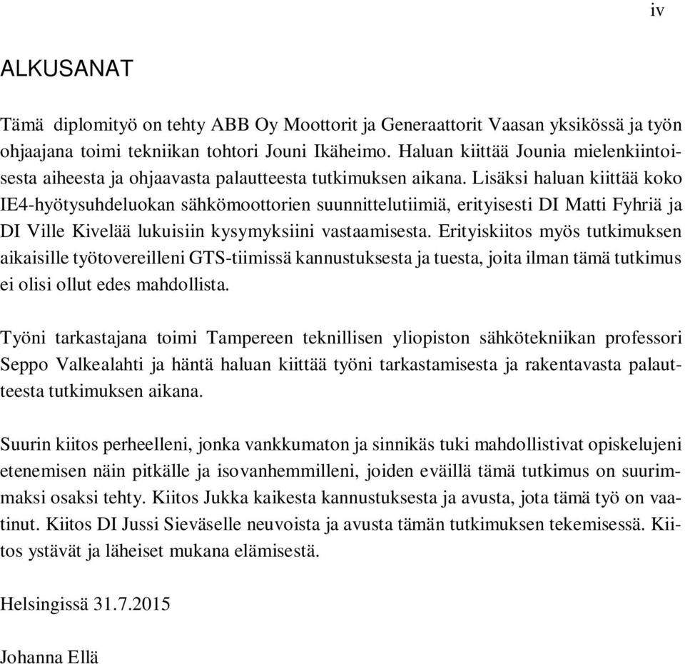 Lisäksi haluan kiittää koko IE4-hyötysuhdeluokan sähkömoottorien suunnittelutiimiä, erityisesti DI Matti Fyhriä ja DI Ville Kivelää lukuisiin kysymyksiini vastaamisesta.