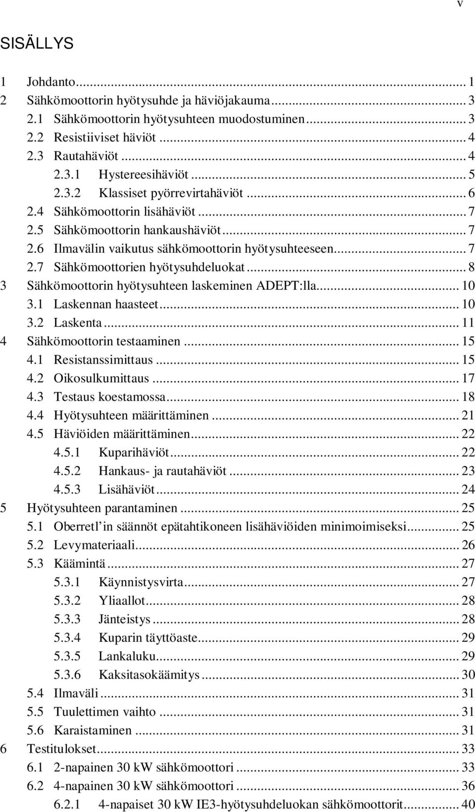 .. 8 3 Sähkömoottorin hyötysuhteen laskeminen ADEPT:lla... 10 3.1 Laskennan haasteet... 10 3.2 Laskenta... 11 4 Sähkömoottorin testaaminen... 15 4.1 Resistanssimittaus... 15 4.2 Oikosulkumittaus.