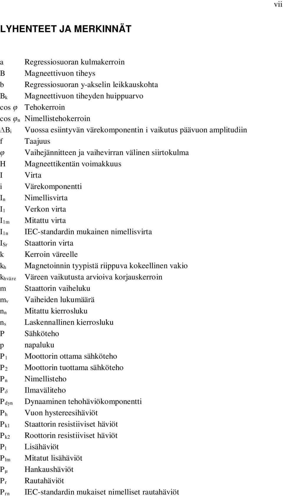 Värekomponentti In Nimellisvirta I1 Verkon virta I1m Mitattu virta I1n IEC-standardin mukainen nimellisvirta ISr Staattorin virta k Kerroin väreelle kh Magnetoinnin tyypistä riippuva kokeellinen