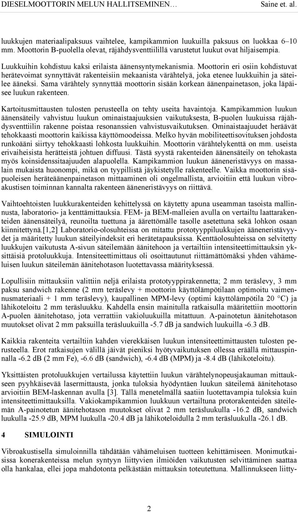 Sama värähtely synnyttää moottorin sisään korkean äänenpainetason, joka läpäisee luukun rakenteen. Kartoitusmittausten tulosten perusteella on tehty useita havaintoja.